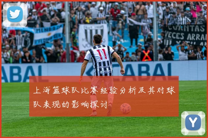 上海篮球队比赛经验分析及其对球队表现的影响探讨