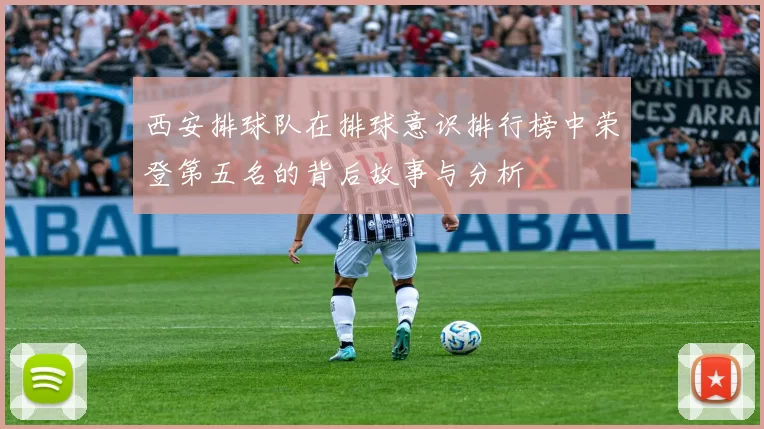 西安排球队在排球意识排行榜中荣登第五名的背后故事与分析